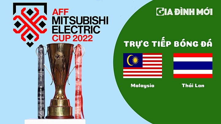 Trực tiếp bóng đá Malaysia vs Thái Lan tại Bán kết AFF Cup 2022 hôm nay 7/1/2023