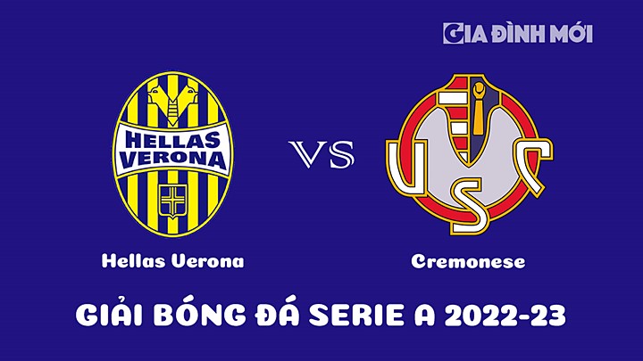 Nhận định bóng đá Hellas Verona vs Cremonese tại vòng 17 Serie A 2022/23 ngày 10/1/2023