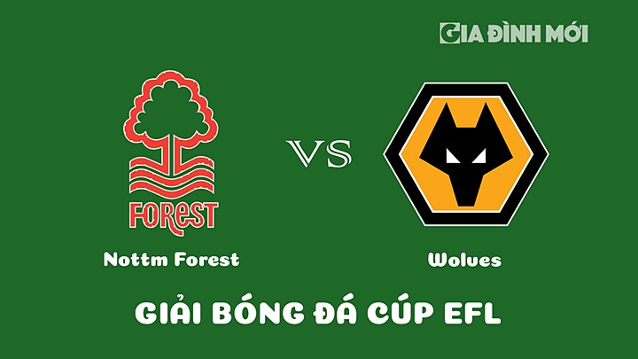 Nhận định bóng đá Cúp EFL 2022/23 giữa Nottingham Forest vs Wolves hôm nay 12/1/2023