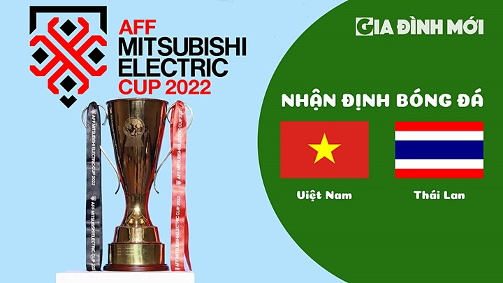 Nhận định bóng đá Việt Nam vs Thái Lan tại Chung kết AFF Cup 2022 lượt đi ngày 13/1/2023