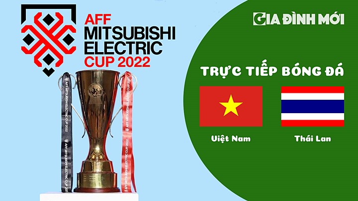 Trực tiếp bóng đá Việt Nam vs Thái Lan tại Chung kết AFF Cup 2022 hôm nay 13/1/2023