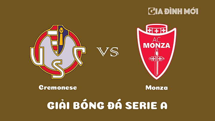 Nhận định bóng đá Cremonese vs Monza tại vòng 18 Serie A 2022/23 hôm nay 14/1/2023