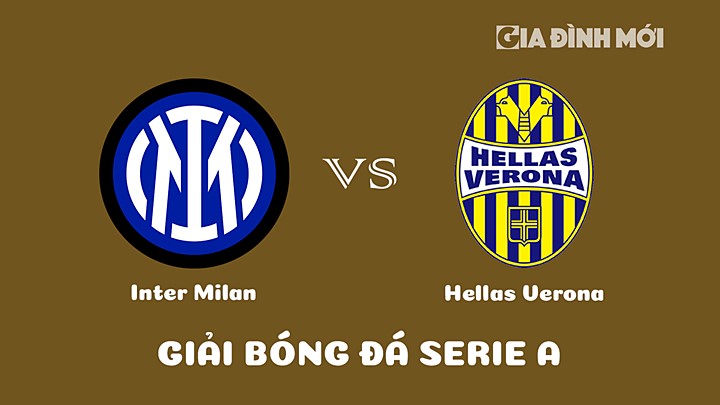 Nhận định bóng đá Inter Milan vs Hellas Verona tại vòng 18 Serie A 2022/23 ngày 15/1/2023