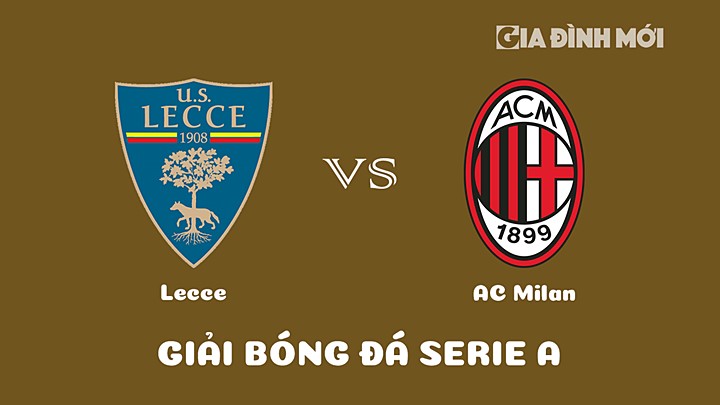 Nhận định bóng đá Lecce vs AC Milan tại vòng 18 Serie A 2022/23 ngày 15/1/2023