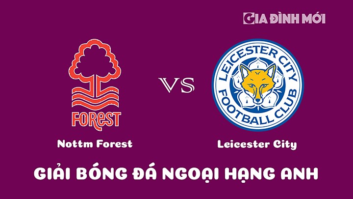 Nhận định bóng đá Nottingham Forest vs Leicester City tại vòng 20 Ngoại hạng Anh 2022/23 hôm nay 14/1/2023