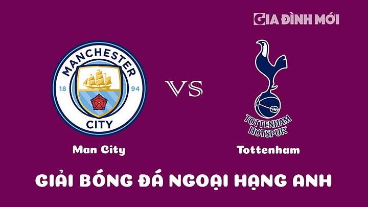 Nhận định bóng đá Man City vs Tottenham đá bù vòng 7 Ngoại hạng Anh 2022/23 ngày 20/1/2023
