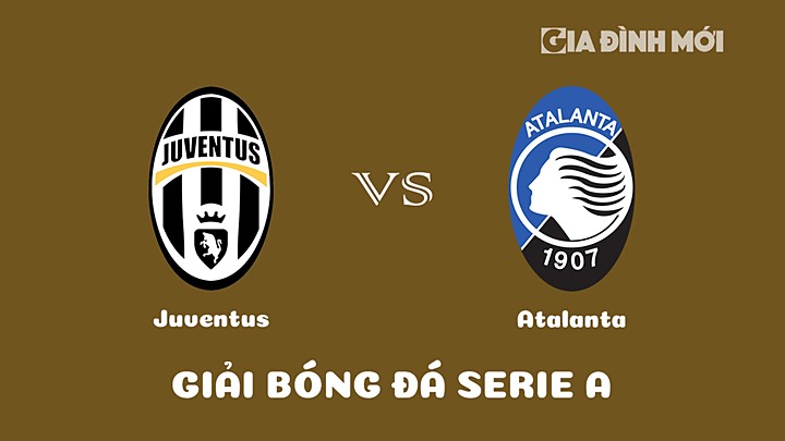 Nhận định bóng đá Juventus vs Atalanta tại vòng 19 Serie A 2022/23 ngày 23/1/2023