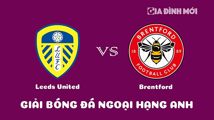 Nhận định bóng đá Leeds United vs Brentford tại vòng 21 Ngoại hạng Anh ngày 22/1/2023