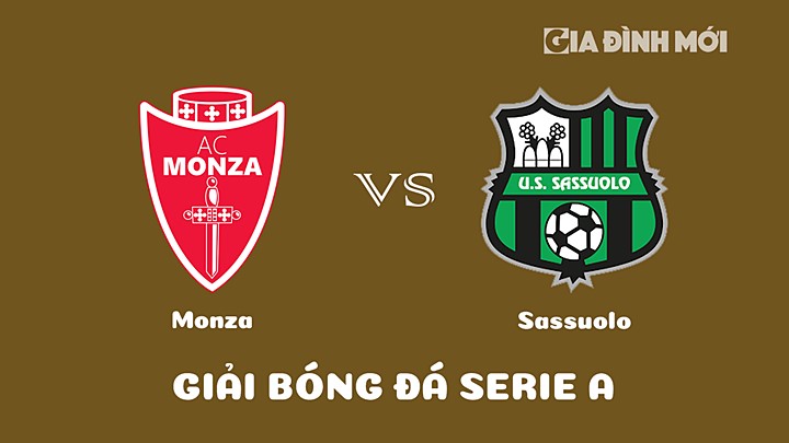 Nhận định bóng đá Monza vs Sassuolo tại vòng 19 Serie A 2022/23 ngày 22/1/2023