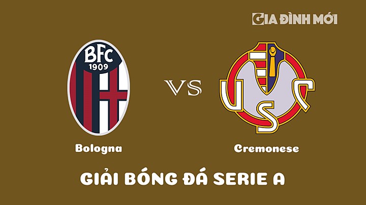 Nhận định bóng đá Bologna vs Cremonese tại vòng 19 Serie A 2022/23 ngày 24/1/2023