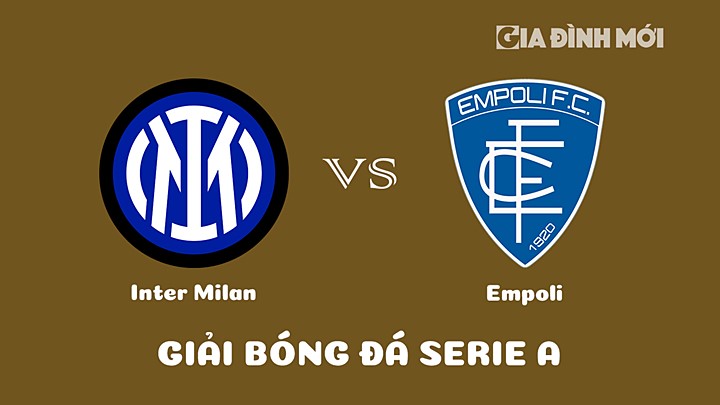 Nhận định bóng đá Inter Milan vs Empoli tại vòng 19 Serie A 2022/23 ngày 24/1/2023