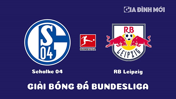 Nhận định bóng đá Schalke 04 vs RB Leipzig tại vòng 17 Bundesliga 2022/23 ngày 25/1/2023