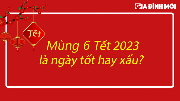 Mùng 6 Tết là ngày tốt hay xấu, có nên xuất hành không? 