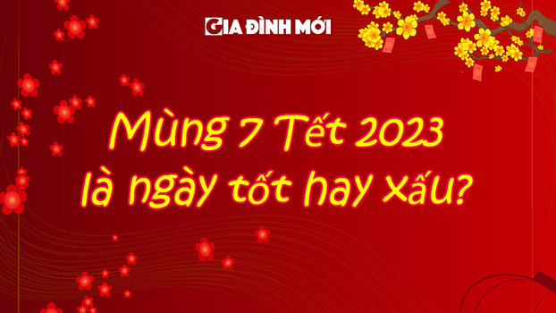 Mùng 7 Tết 2023 là ngày tốt hay xấu, có nên xuất hành không? 