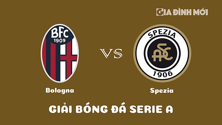 Nhận định bóng đá Bologna vs Spezia tại vòng 20 Serie A 2022/23 ngày 28/1/2023