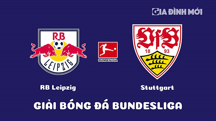 Nhận định bóng đá RB Leipzig vs Stuttgart tại vòng 18 Bundesliga 2022/23 ngày 28/1/2023