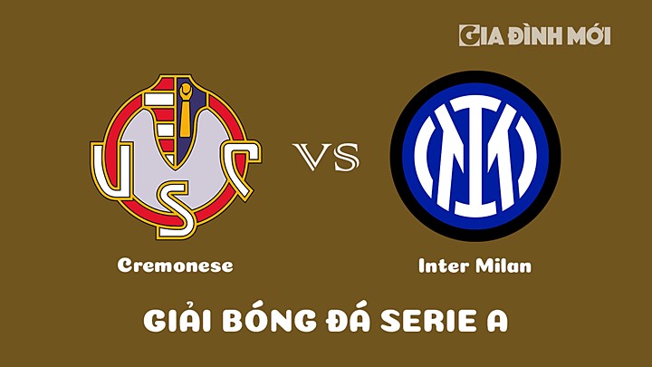 Nhận định bóng đá Cremonese vs Inter Milan tại vòng 20 Serie A 2022/23 ngày 29/1/2023