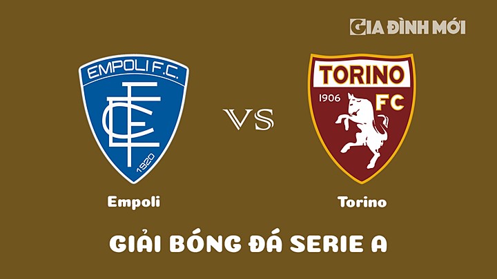 Nhận định bóng đá Empoli vs Torino tại vòng 20 Serie A 2022/23 ngày 28/1/2023