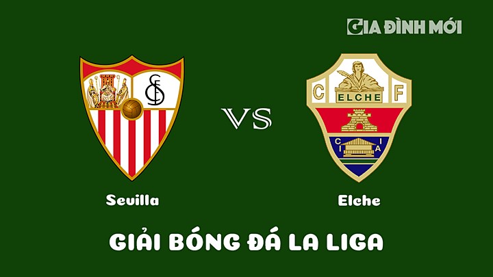 Nhận định bóng đá Sevilla vs Elche tại vòng 19 La Liga 2022/23 ngày 29/1/2023