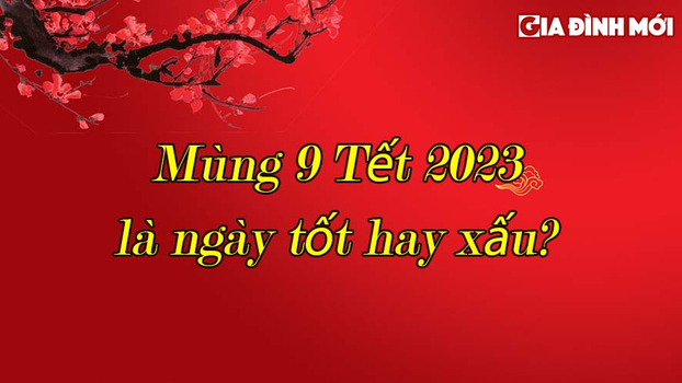 Mùng 9 Tết 2023 là ngày tốt hay xấu, có nên xuất hành không? 