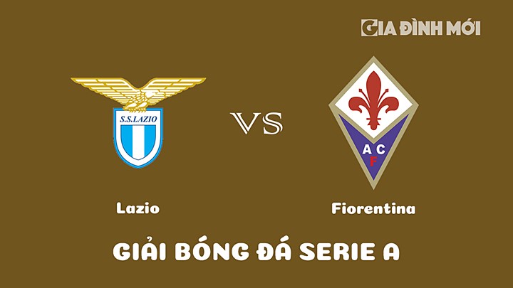 Nhận định bóng đá Lazio vs Fiorentina tại vòng 20 Serie A 2022/23 ngày 30/1/2023