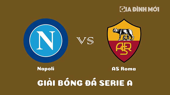 Nhận định bóng đá Napoli vs AS Roma tại vòng 20 Serie A 2022/23 ngày 30/1/2023