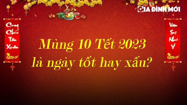 Mùng 10 Tết 2023 là ngày tốt hay xấu, có nên xuất hành không? 