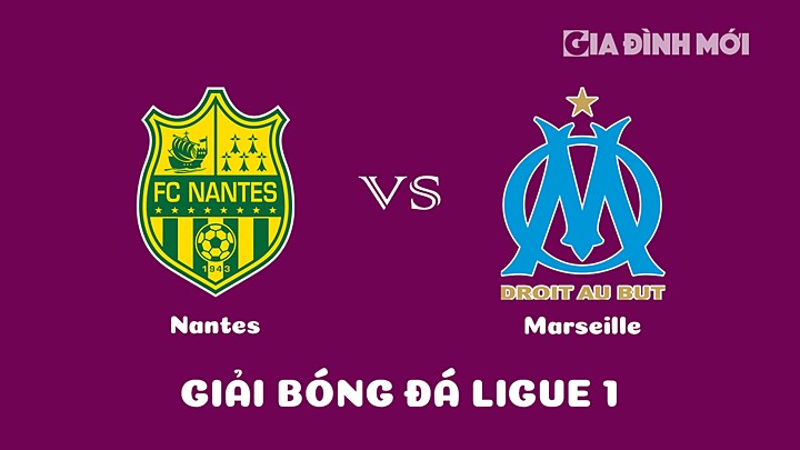 Nhận định bóng đá Nantes vs Marseille tại vòng 21 Ligue 1 (VĐQG Pháp) 2022/23 ngày 2/2/2023