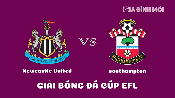 Nhận định bóng đá Cúp EFL 2022/23 giữa Newcastle United vs Southampton hôm nay 1/2/2023