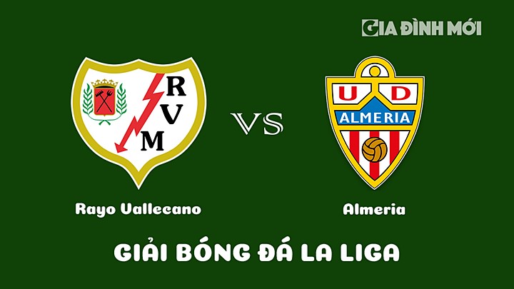 Nhận định bóng đá Rayo Vallecano vs Almeria vòng 20 La Liga 2022/23 ngày 7/2/2023