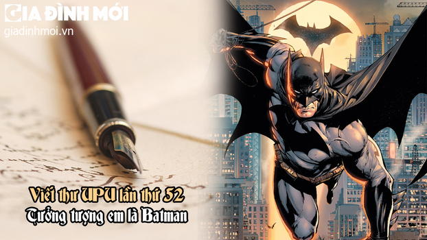 Viết thư UPU lần thứ 52 tưởng tượng em là siêu anh hùng Batman (Người Dơi)