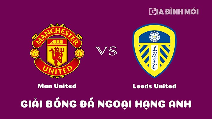 Nhận định bóng đá Man United vs Leeds United bù vòng 8 Ngoại hạng Anh 2022/23 ngày 9/2/2023