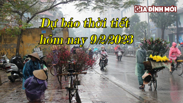 Dự báo thời tiết hôm nay 9/2/2023 tại các vùng trên cả nước nói chung và thủ đô Hà Nội nói riêng. Cập nhật thời gian nồm ẩm của miền Bắc. 