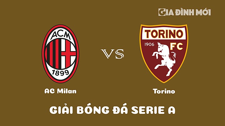 Nhận định bóng đá AC Milan vs Torino tại vòng 22 Serie A 2022/23 ngày 11/2/2023