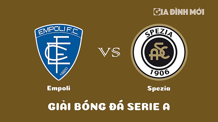 Nhận định bóng đá Empoli vs Spezia tại vòng 22 Serie A 2022/23 ngày 11/2/2023