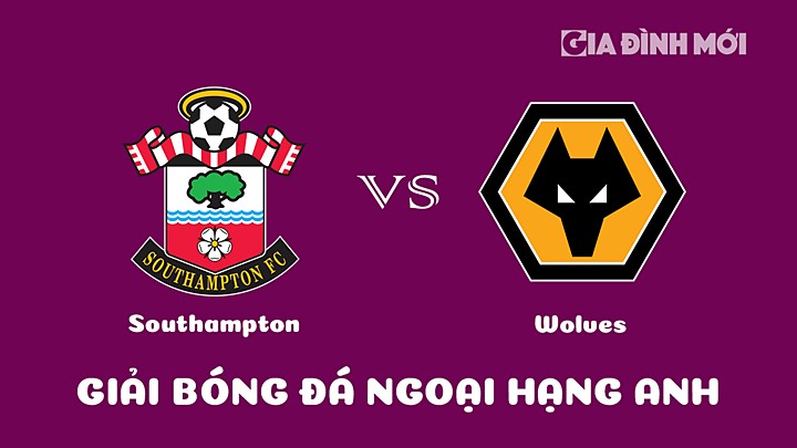 Nhận định bóng đá Southampton vs Wolves tại vòng 23 Ngoại hạng Anh 2022/23 ngày 11/2/2023