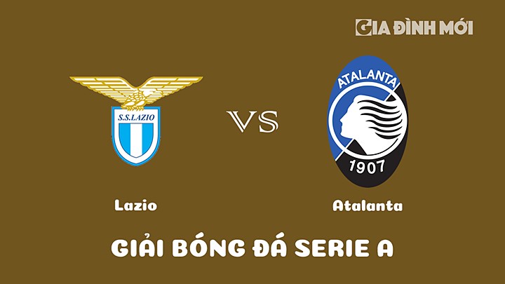 Nhận định bóng đá Lazio vs Atalanta tại vòng 22 Serie A 2022/23 ngày 12/2/2023