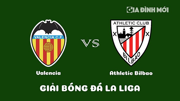 Nhận định bóng đá Valencia vs Athletic Bilbao vòng 21 La Liga 2022/23 ngày 12/2/2023