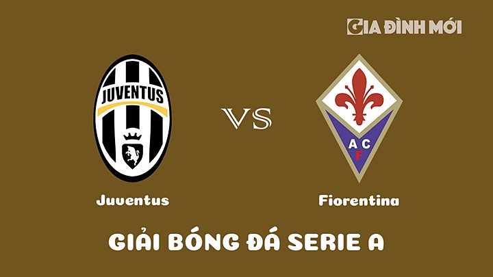 Nhận định bóng đá Juventus vs Fiorentina tại vòng 22 Serie A 2022/23 ngày 13/2/2023