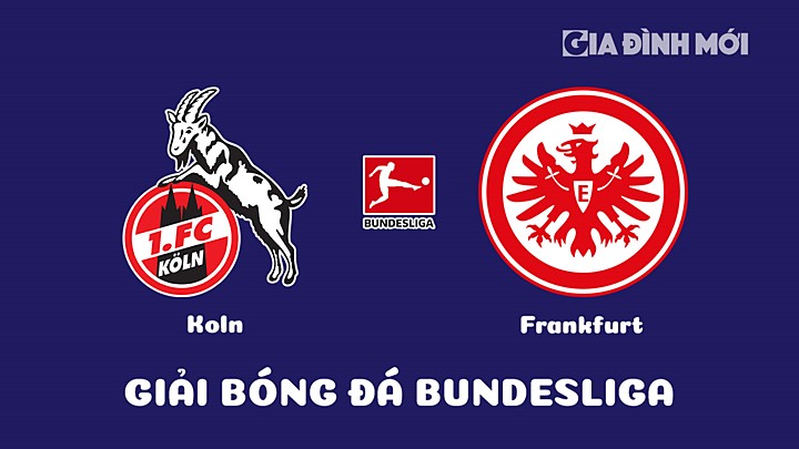 Nhận định bóng đá Koln vs Eintracht Frankfurt tại vòng 20 Bundesliga 2022/23 ngày 12/2/2023