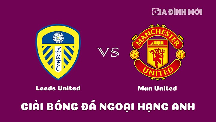 Nhận định bóng đá Leeds United vs Man United tại vòng 23 Ngoại hạng Anh 2022/23 ngày 12/2/2023