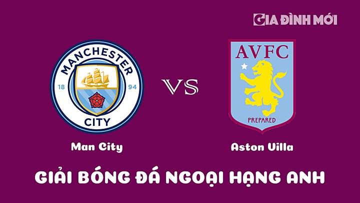 Nhận định bóng đá Man City vs Aston Villa tại vòng 23 Ngoại hạng Anh 2022/23 ngày 12/2/2023