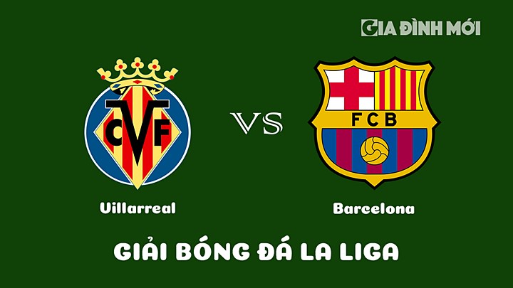 Nhận định bóng đá Villarreal vs Barcelona vòng 21 La Liga 2022/23 ngày 13/2/2023