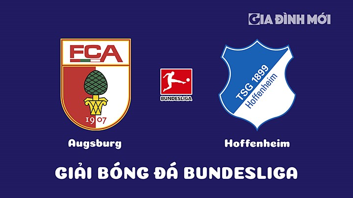 Nhận định bóng đá Augsburg vs Hoffenheim tại vòng 21 Bundesliga 2022/23 ngày 18/2/2023