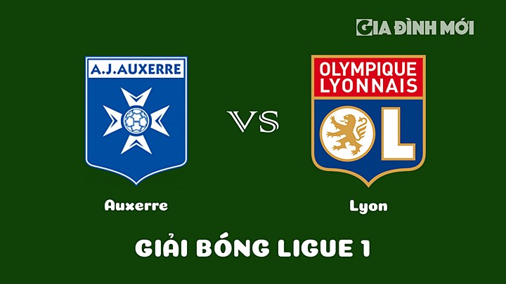 Nhận định bóng đá Auxerre vs Lyon tại vòng 24 Ligue 1 (VĐQG Pháp) 2022/23 ngày 18/2/2023