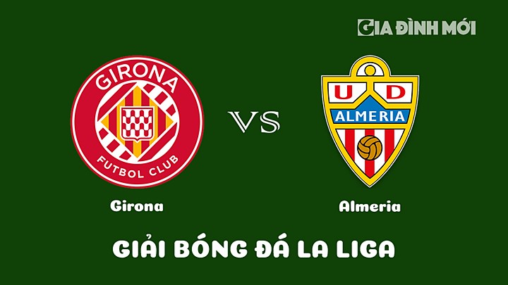 Nhận định bóng đá Girona vs Almeria vòng 22 La Liga 2022/23 ngày 18/2/2023