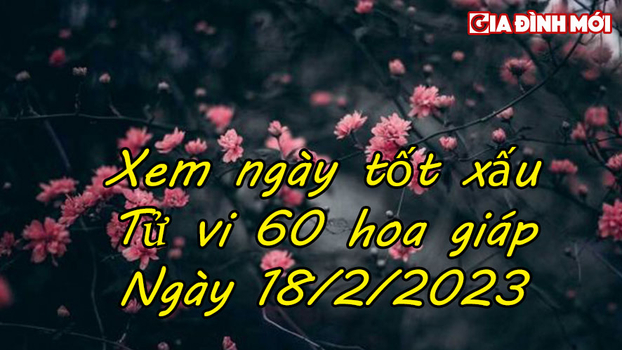 Xem ngày giờ tốt xấu, tử vi 12 con giáp thứ Bảy ngày 18/2/2023