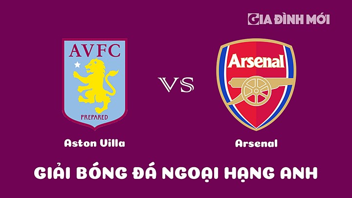 Nhận định bóng đá Aston Villa vs Arsenal tại vòng 24 Ngoại hạng Anh 2022/23 ngày 18/2/2023