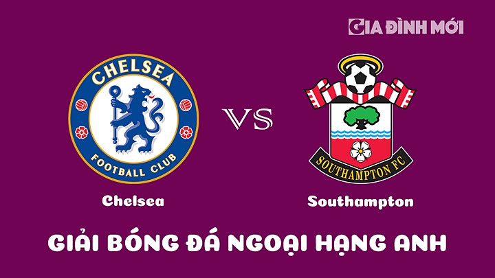 Nhận định bóng đá Chelsea vs Southampton tại vòng 24 Ngoại hạng Anh 2022/23 ngày 18/2/2023