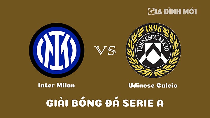 Nhận định bóng đá Inter Milan vs Udinese Calcio tại vòng 23 Serie A 2022/23 ngày 19/2/2023